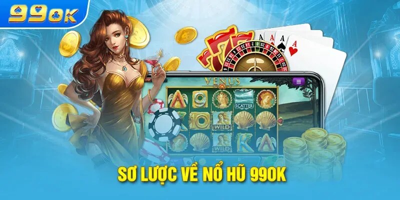 Khám phá đôi nét cơ bản về sảnh quay hũ 99OK online