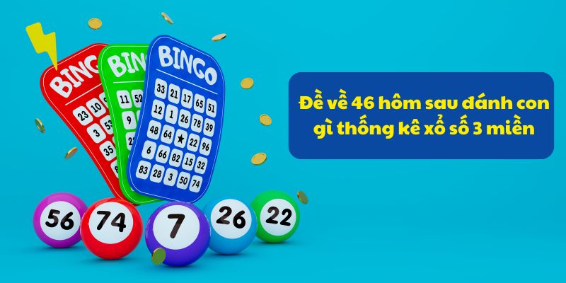 Đề về 46 hôm sau đánh con gì thống kê xổ số 3 miền