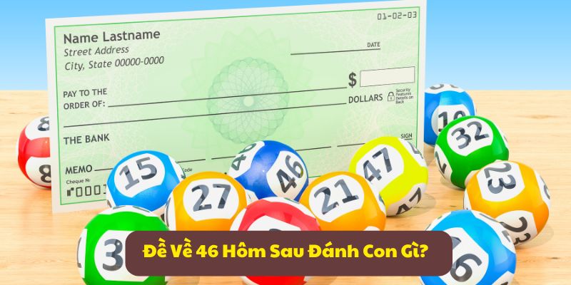 Đề Về 46 Hôm Sau Đánh Con Gì? Chọn Số Chuẩn Để Bội Thu!