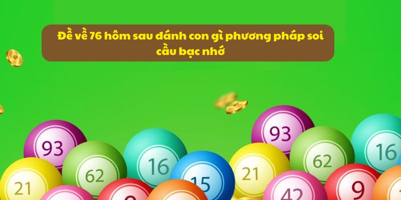 Đề về 76 hôm sau đánh con gì phương pháp soi cầu bạc nhớ