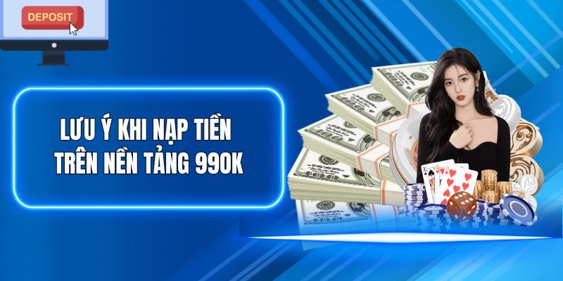 Những lưu ý cần biết để nạp tiền 99OK thuận lợi