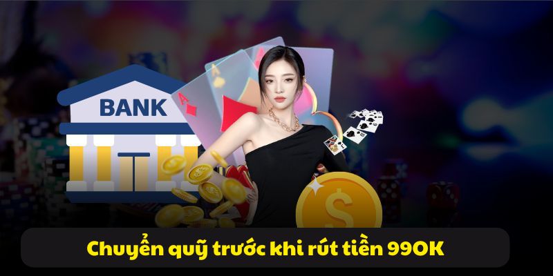 Thực hiện các bước chuyển quỹ trước khi rút tiền 99OK