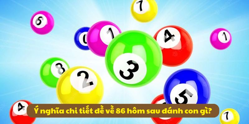 Ý nghĩa chi tiết đề về 86 hôm sau đánh con gì